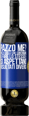 49,95 € Spedizione Gratuita | Vino rosso Edizione Premium MBS® Riserva pazzo me? Pazzi quelli che continuano a fare lo stesso e si aspettano risultati diversi Etichetta Blu. Etichetta personalizzabile Riserva 12 Mesi Raccogliere 2015 Tempranillo