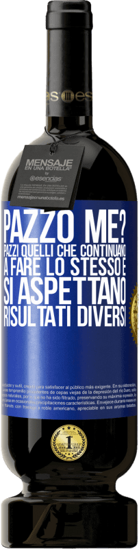 49,95 € Spedizione Gratuita | Vino rosso Edizione Premium MBS® Riserva pazzo me? Pazzi quelli che continuano a fare lo stesso e si aspettano risultati diversi Etichetta Blu. Etichetta personalizzabile Riserva 12 Mesi Raccogliere 2015 Tempranillo