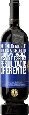 49,95 € Envio grátis | Vinho tinto Edição Premium MBS® Reserva me enlouquece? Loucos aqueles que continuam fazendo o mesmo e esperam resultados diferentes Etiqueta Azul. Etiqueta personalizável Reserva 12 Meses Colheita 2015 Tempranillo