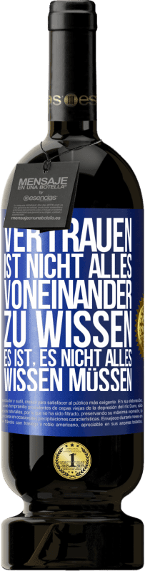 49,95 € Kostenloser Versand | Rotwein Premium Ausgabe MBS® Reserve Vertrauen ist nicht, alles voneinander zu wissen. Es ist, es nicht alles wissen müssen Blaue Markierung. Anpassbares Etikett Reserve 12 Monate Ernte 2015 Tempranillo