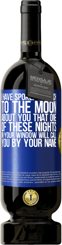 49,95 € 免费送货 | 红酒 高级版 MBS® 预订 我对月球说了很多关于你的事，以至于你在窗户上的这些夜晚中的一个会以你的名字叫你 蓝色标签. 可自定义的标签 预订 12 个月 收成 2014 Tempranillo