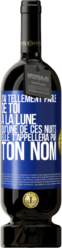 49,95 € Envoi gratuit | Vin rouge Édition Premium MBS® Réserve J'ai tellement parlé de toi à la Lune qu'une de ces nuits elle t'appellera par ton nom Étiquette Bleue. Étiquette personnalisable Réserve 12 Mois Récolte 2015 Tempranillo