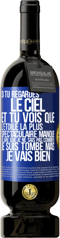 49,95 € Envoi gratuit | Vin rouge Édition Premium MBS® Réserve Si tu regardes le ciel et tu vois que l'étoile la plus spectaculaire manque, je jure que je ne sais pas comment je suis tombé ma Étiquette Bleue. Étiquette personnalisable Réserve 12 Mois Récolte 2015 Tempranillo