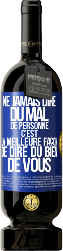 49,95 € Envoi gratuit | Vin rouge Édition Premium MBS® Réserve Ne jamais dire du mal de personne c'est la meilleure façon de dire du bien de vous Étiquette Bleue. Étiquette personnalisable Réserve 12 Mois Récolte 2015 Tempranillo