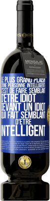 49,95 € Envoi gratuit | Vin rouge Édition Premium MBS® Réserve Le plus grand plaisir d'une personne intelligente c'est de faire semblant d'être idiot devant un idiot qui fait semblant d'être Étiquette Bleue. Étiquette personnalisable Réserve 12 Mois Récolte 2014 Tempranillo