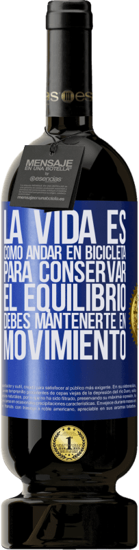 49,95 € Envío gratis | Vino Tinto Edición Premium MBS® Reserva La vida es como andar en bicicleta. Para conservar el equilibrio debes mantenerte en movimiento Etiqueta Azul. Etiqueta personalizable Reserva 12 Meses Cosecha 2015 Tempranillo