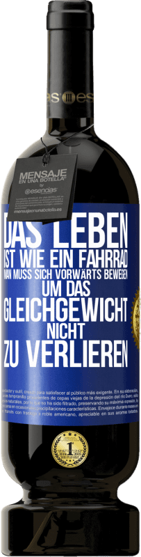 49,95 € Kostenloser Versand | Rotwein Premium Ausgabe MBS® Reserve Das Leben ist wie ein Fahrrad. Man muss sich vorwärts bewegen, um das Gleichgewicht nicht zu verlieren Blaue Markierung. Anpassbares Etikett Reserve 12 Monate Ernte 2015 Tempranillo