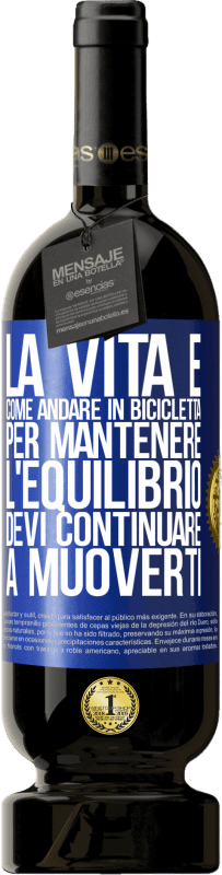 49,95 € Spedizione Gratuita | Vino rosso Edizione Premium MBS® Riserva La vita è come andare in bicicletta. Per mantenere l'equilibrio devi continuare a muoverti Etichetta Blu. Etichetta personalizzabile Riserva 12 Mesi Raccogliere 2015 Tempranillo