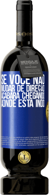 49,95 € Envio grátis | Vinho tinto Edição Premium MBS® Reserva Se você não mudar de direção, acabará chegando aonde está indo Etiqueta Azul. Etiqueta personalizável Reserva 12 Meses Colheita 2016 Tempranillo