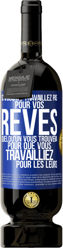 49,95 € Envoi gratuit | Vin rouge Édition Premium MBS® Réserve Si vous ne travaillez pas pour vos rêves quelqu'un vous trouvera pour que vous travailliez pour les leurs Étiquette Bleue. Étiquette personnalisable Réserve 12 Mois Récolte 2015 Tempranillo