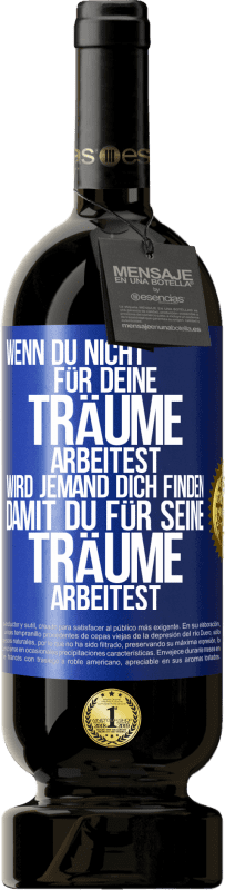 49,95 € Kostenloser Versand | Rotwein Premium Ausgabe MBS® Reserve Wenn du nicht für deine Träume arbeitest, wird jemand dich finden, damit du für seine Träume arbeitest Blaue Markierung. Anpassbares Etikett Reserve 12 Monate Ernte 2013 Tempranillo