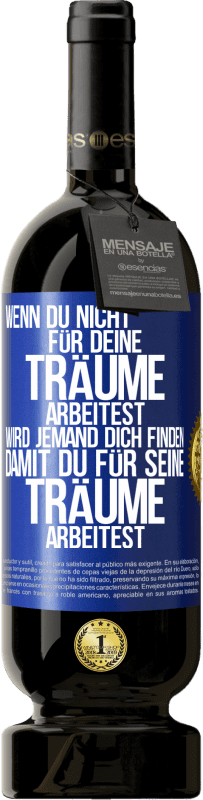 49,95 € Kostenloser Versand | Rotwein Premium Ausgabe MBS® Reserve Wenn du nicht für deine Träume arbeitest, wird jemand dich finden, damit du für seine Träume arbeitest Blaue Markierung. Anpassbares Etikett Reserve 12 Monate Ernte 2015 Tempranillo