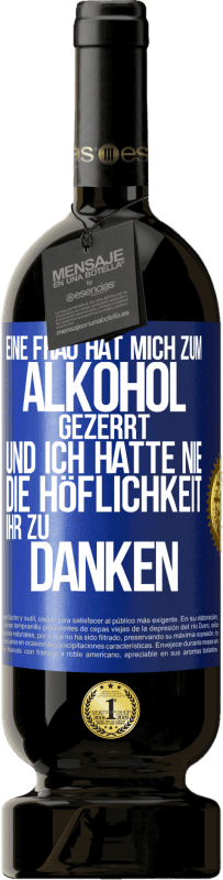 49,95 € Kostenloser Versand | Rotwein Premium Ausgabe MBS® Reserve Eine Frau hat mich zum Alkohol gezerrt .. Und ich hatte nie die Höflichkeit, ihr zu danken Blaue Markierung. Anpassbares Etikett Reserve 12 Monate Ernte 2015 Tempranillo