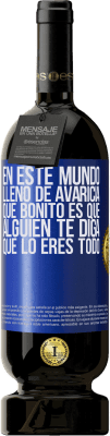 49,95 € Envío gratis | Vino Tinto Edición Premium MBS® Reserva En este mundo lleno de avaricia, qué bonito es que alguien te diga que lo eres todo Etiqueta Azul. Etiqueta personalizable Reserva 12 Meses Cosecha 2016 Tempranillo