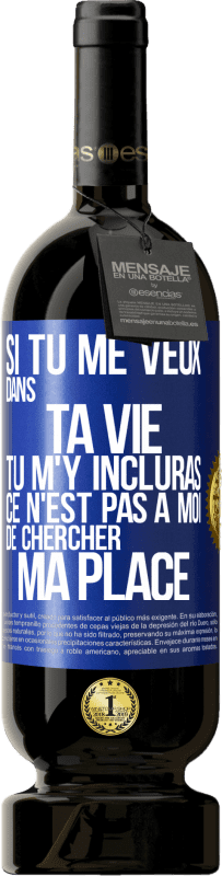 49,95 € Envoi gratuit | Vin rouge Édition Premium MBS® Réserve Si tu me veux dans ta vie, tu m'y incluras. Ce n'est pas à moi de chercher ma place Étiquette Bleue. Étiquette personnalisable Réserve 12 Mois Récolte 2015 Tempranillo