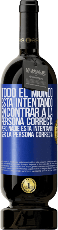 49,95 € Envío gratis | Vino Tinto Edición Premium MBS® Reserva Todo el mundo está intentando encontrar a la persona correcta. Pero nadie está intentando ser la persona correcta Etiqueta Azul. Etiqueta personalizable Reserva 12 Meses Cosecha 2015 Tempranillo