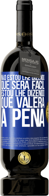 49,95 € Envio grátis | Vinho tinto Edição Premium MBS® Reserva Não estou lhe dizendo que será fácil, estou lhe dizendo que valerá a pena Etiqueta Azul. Etiqueta personalizável Reserva 12 Meses Colheita 2016 Tempranillo