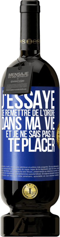 49,95 € Envoi gratuit | Vin rouge Édition Premium MBS® Réserve J'essaye de remettre de l'ordre dans ma vie et je ne sais pas où te placer Étiquette Bleue. Étiquette personnalisable Réserve 12 Mois Récolte 2016 Tempranillo