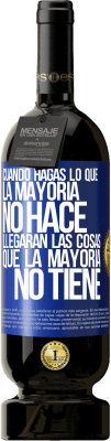 49,95 € Envío gratis | Vino Tinto Edición Premium MBS® Reserva Cuando hagas lo que la mayoría no hace, llegarán las cosas que la mayoría no tiene Etiqueta Azul. Etiqueta personalizable Reserva 12 Meses Cosecha 2015 Tempranillo