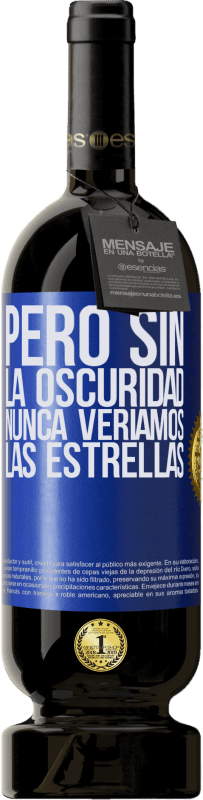 49,95 € Envío gratis | Vino Tinto Edición Premium MBS® Reserva Pero sin la oscuridad, nunca veríamos las estrellas Etiqueta Azul. Etiqueta personalizable Reserva 12 Meses Cosecha 2015 Tempranillo