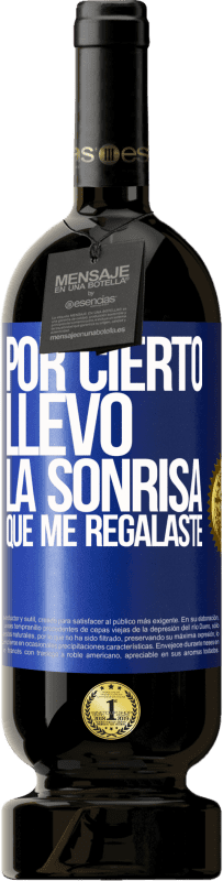 49,95 € Envío gratis | Vino Tinto Edición Premium MBS® Reserva Por cierto, llevo la sonrisa que me regalaste Etiqueta Azul. Etiqueta personalizable Reserva 12 Meses Cosecha 2015 Tempranillo