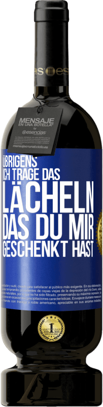 49,95 € Kostenloser Versand | Rotwein Premium Ausgabe MBS® Reserve Übrigens, ich trage das Lächeln, das du mir geschenkt hast Blaue Markierung. Anpassbares Etikett Reserve 12 Monate Ernte 2015 Tempranillo