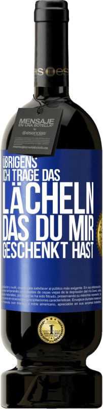 49,95 € Kostenloser Versand | Rotwein Premium Ausgabe MBS® Reserve Übrigens, ich trage das Lächeln, das du mir geschenkt hast Blaue Markierung. Anpassbares Etikett Reserve 12 Monate Ernte 2016 Tempranillo