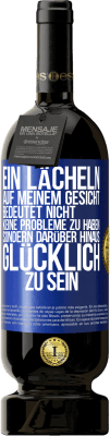 49,95 € Kostenloser Versand | Rotwein Premium Ausgabe MBS® Reserve Ein Lächeln auf meinem Gesicht bedeutet nicht, keine Probleme zu haben, sondern darüber hinaus glücklich zu sein Blaue Markierung. Anpassbares Etikett Reserve 12 Monate Ernte 2014 Tempranillo