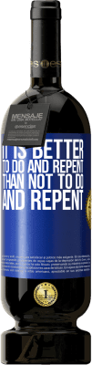 49,95 € Free Shipping | Red Wine Premium Edition MBS® Reserve It is better to do and repent, than not to do and repent Blue Label. Customizable label Reserve 12 Months Harvest 2015 Tempranillo