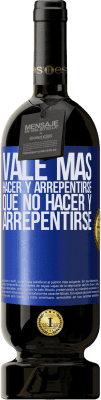 49,95 € Envío gratis | Vino Tinto Edición Premium MBS® Reserva Vale más hacer y arrepentirse, que no hacer y arrepentirse Etiqueta Azul. Etiqueta personalizable Reserva 12 Meses Cosecha 2014 Tempranillo