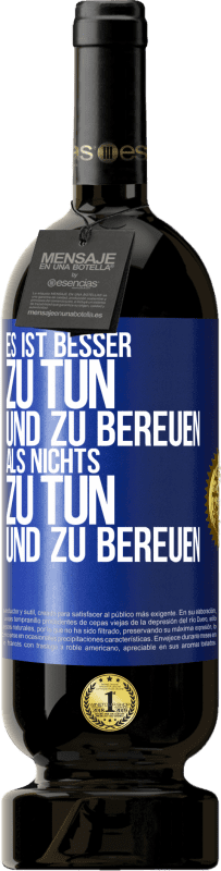 49,95 € Kostenloser Versand | Rotwein Premium Ausgabe MBS® Reserve Es ist besser zu tun und zu bereuen als nichts zu tun und zu bereuen Blaue Markierung. Anpassbares Etikett Reserve 12 Monate Ernte 2015 Tempranillo