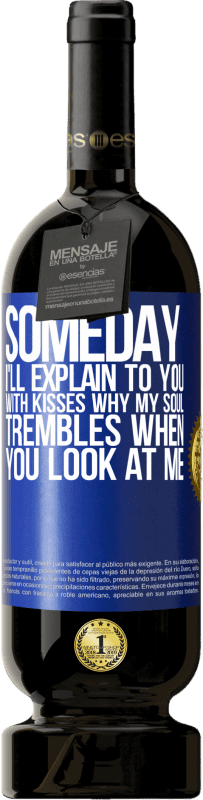 49,95 € Free Shipping | Red Wine Premium Edition MBS® Reserve Someday I'll explain to you with kisses why my soul trembles when you look at me Blue Label. Customizable label Reserve 12 Months Harvest 2015 Tempranillo