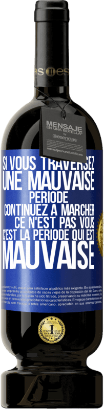 49,95 € Envoi gratuit | Vin rouge Édition Premium MBS® Réserve Si vous traversez une mauvaise période continuez à marcher. Ce n'est pas vous, c'est la période qui est mauvaise Étiquette Bleue. Étiquette personnalisable Réserve 12 Mois Récolte 2015 Tempranillo