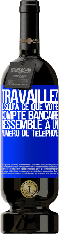 49,95 € Envoi gratuit | Vin rouge Édition Premium MBS® Réserve Travaillez jusqu'à ce que votre compte bancaire ressemble à un numéro de téléphone Étiquette Bleue. Étiquette personnalisable Réserve 12 Mois Récolte 2015 Tempranillo