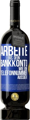 49,95 € Kostenloser Versand | Rotwein Premium Ausgabe MBS® Reserve Arbeite bis dein Bankkonto wie eine Telefonnummer aussieht Blaue Markierung. Anpassbares Etikett Reserve 12 Monate Ernte 2014 Tempranillo