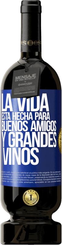 49,95 € Envío gratis | Vino Tinto Edición Premium MBS® Reserva La vida está hecha para buenos amigos y grandes vinos Etiqueta Azul. Etiqueta personalizable Reserva 12 Meses Cosecha 2014 Tempranillo