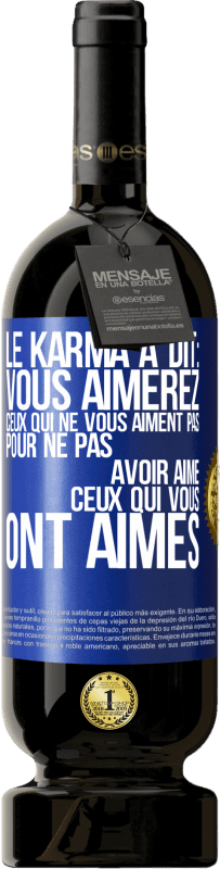 49,95 € Envoi gratuit | Vin rouge Édition Premium MBS® Réserve Le karma a dit: vous aimerez ceux qui ne vous aiment pas pour ne pas avoir aimé ceux qui vous ont aimés Étiquette Bleue. Étiquette personnalisable Réserve 12 Mois Récolte 2015 Tempranillo