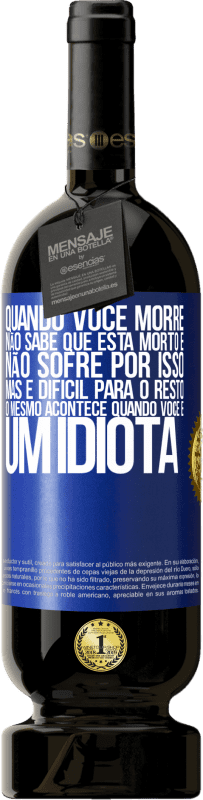 49,95 € Envio grátis | Vinho tinto Edição Premium MBS® Reserva Quando você morre, não sabe que está morto e não sofre por isso, mas é difícil para o resto. O mesmo acontece quando você é Etiqueta Azul. Etiqueta personalizável Reserva 12 Meses Colheita 2015 Tempranillo