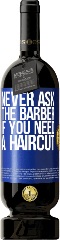 49,95 € Free Shipping | Red Wine Premium Edition MBS® Reserve Never ask the barber if you need a haircut Blue Label. Customizable label Reserve 12 Months Harvest 2014 Tempranillo