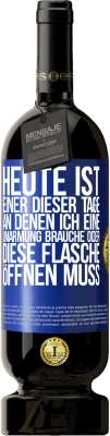 49,95 € Kostenloser Versand | Rotwein Premium Ausgabe MBS® Reserve Heute ist einer dieser Tage, an denen ich eine Umarmung brauche oder diese Flasche öffnen muss Blaue Markierung. Anpassbares Etikett Reserve 12 Monate Ernte 2015 Tempranillo