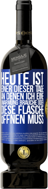 49,95 € Kostenloser Versand | Rotwein Premium Ausgabe MBS® Reserve Heute ist einer dieser Tage, an denen ich eine Umarmung brauche oder diese Flasche öffnen muss Blaue Markierung. Anpassbares Etikett Reserve 12 Monate Ernte 2015 Tempranillo