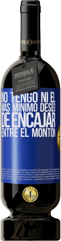 49,95 € Envío gratis | Vino Tinto Edición Premium MBS® Reserva No tengo ni el más mínimo deseo de encajar entre el montón Etiqueta Azul. Etiqueta personalizable Reserva 12 Meses Cosecha 2015 Tempranillo