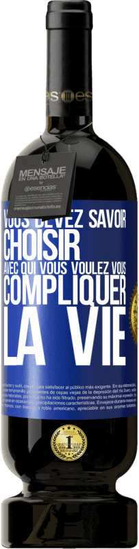 49,95 € Envoi gratuit | Vin rouge Édition Premium MBS® Réserve Vous devez savoir choisir avec qui vous voulez vous compliquer la vie Étiquette Bleue. Étiquette personnalisable Réserve 12 Mois Récolte 2015 Tempranillo