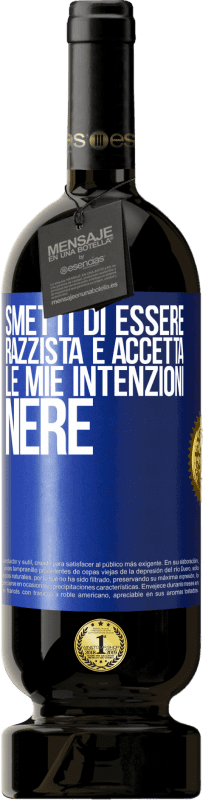 49,95 € Spedizione Gratuita | Vino rosso Edizione Premium MBS® Riserva Smetti di essere razzista e accetta le mie intenzioni nere Etichetta Blu. Etichetta personalizzabile Riserva 12 Mesi Raccogliere 2015 Tempranillo