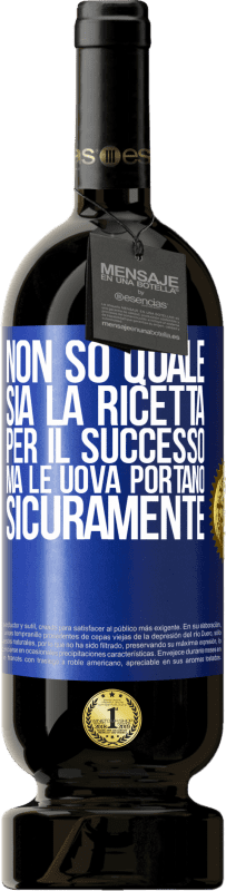 49,95 € Spedizione Gratuita | Vino rosso Edizione Premium MBS® Riserva Non so quale sia la ricetta per il successo. Ma le uova portano sicuramente Etichetta Blu. Etichetta personalizzabile Riserva 12 Mesi Raccogliere 2015 Tempranillo