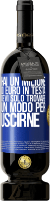 49,95 € Spedizione Gratuita | Vino rosso Edizione Premium MBS® Riserva Hai un milione di euro in testa. Devi solo trovare un modo per uscirne Etichetta Blu. Etichetta personalizzabile Riserva 12 Mesi Raccogliere 2015 Tempranillo