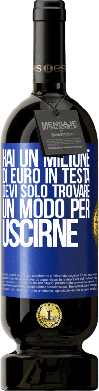 49,95 € Spedizione Gratuita | Vino rosso Edizione Premium MBS® Riserva Hai un milione di euro in testa. Devi solo trovare un modo per uscirne Etichetta Blu. Etichetta personalizzabile Riserva 12 Mesi Raccogliere 2015 Tempranillo