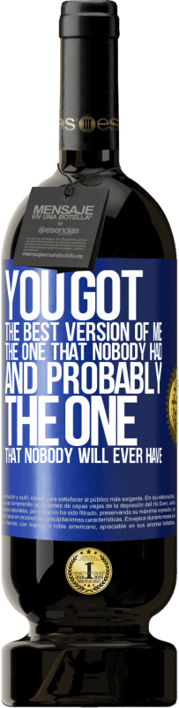 49,95 € Free Shipping | Red Wine Premium Edition MBS® Reserve You got the best version of me, the one that nobody had and probably the one that nobody will ever have Blue Label. Customizable label Reserve 12 Months Harvest 2015 Tempranillo