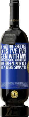 49,95 € Free Shipping | Red Wine Premium Edition MBS® Reserve He had the prettiest eyes I've ever seen with mine. And they were neither large, nor green, nor blue. They were simply his Blue Label. Customizable label Reserve 12 Months Harvest 2015 Tempranillo