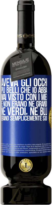 49,95 € Spedizione Gratuita | Vino rosso Edizione Premium MBS® Riserva Aveva gli occhi più belli che io abbia mai visto con i miei. E non erano né grandi, né verdi, né blu. Erano semplicemente Etichetta Blu. Etichetta personalizzabile Riserva 12 Mesi Raccogliere 2015 Tempranillo